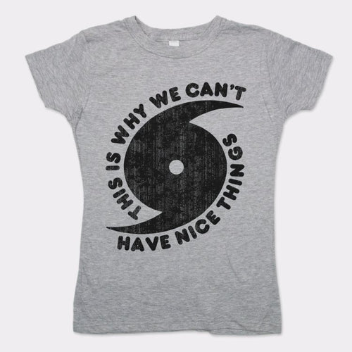 This Is Why We Can't Have Nice Things T-Shirt (Ladies)