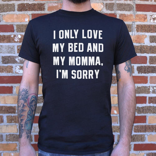 I Only Love My Bed And My Momma, I'm Sorry T-Shirt (Mens)
