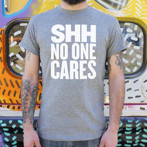 Shh No One Cares T-Shirt (Mens)